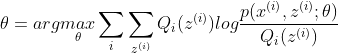 \theta=arg\underset{\theta}{max}\sum_{i}\sum_{z^{(i)}}Q_{i}(z^{(i)})log\frac{p(x^{(i)},z^{(i)};\theta)}{Q_{i}(z^{(i)})}