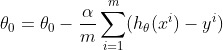 \theta_{0} = \theta_{0} - \frac{\alpha }{m} \sum _{i=1}^{m} (h_{\theta}(x^{i}) - y^{i})