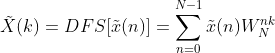 \tilde X(k) = DFS[\tilde x(n)] = \sum_{n = 0}^{N-1}\tilde x(n)W_N ^{nk}