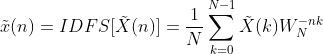 \tilde x(n) = IDFS[\tilde X(n)] = \frac{1}{N}\sum_{k = 0}^{N-1}\tilde X(k)W_N^{-nk}