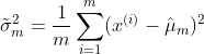 \tilde{\sigma}_{m}^2=\frac{1}{m}\sum_{i=1}^{m} (x^{(i)}-\hat{\mu}_{m})^2