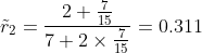 \tilde{r}_2 =\frac{2+\frac{7}{15}}{7+2\times\frac{7}{15}}=0.311
