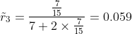 \tilde{r}_3 =\frac{\frac{7}{15}}{7+2\times\frac{7}{15}}=0.059