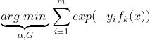 \underbrace{arg\;min\;}_{\alpha, G} \sum\limits_{i=1}^{m}exp(-y_if_{k}(x))