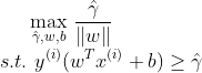 \underset{\hat{\gamma},w,b}{\max}\ \frac{\hat{\gamma}}{\left\|w\right\|}\\ s.t.\ y^{(i)}(w^Tx^{(i)}+b)\geq\hat\gamma