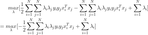 \underset{\lambda}{max}[\frac {1}{2}\sum _{i = 1}^{N}\sum _{j = 1}^{N}\lambda_{i}\lambda_{j}y_{i}y_{j}x_{i}^{T}x_{j} - \sum _{i = 1}^{N}\sum _{j = 1}^{N}\lambda_{i}\lambda_{j}y_{i}y_{j}x_{i}^{T}x_{j} + \sum _{i = 1}^{N} \lambda_{i}] \\\\= \underset{\lambda}{max}[-\frac {1}{2}\sum _{i = 1}^{N}\sum _{j = 1}^{N}\lambda_{i}\lambda_{j}y_{i}y_{j}x_{i}^{T}x_{j} + \sum _{i = 1}^{N} \lambda_{i}]