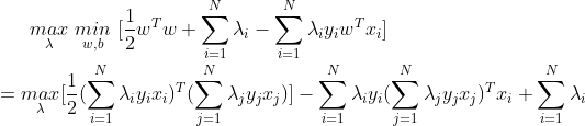 \underset{\lambda}{max}\ \underset{w, b}{min}\ [\frac {1}{2}w^{T}w + \sum _{i = 1}^{N}\lambda_{i} - \sum _{i = 1}^{N}\lambda_{i}y_{i}w^{T}x_{i}] \\\\= \underset{\lambda}{max}[\frac {1}{2}(\sum _{i = 1}^{N}\lambda_{i}y_{i}x_{i})^{T}(\sum _{j = 1}^{N}\lambda_{j}y_{j}x_{j})] - \sum _{i = 1}^{N}\lambda_{i}y_{i}(\sum _{j = 1}^{N}\lambda_{j}y_{j}x_{j})^{T}x_{i} + \sum _{i = 1}^{N}\lambda_{i}