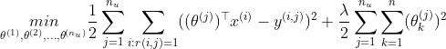 \underset{\theta ^{(1)},\theta ^{(2)},...,\theta ^{(n_{u})}}{min}\frac{1}{2}\sum_{j=1}^{n_{u}}\underset{i:r(i,j)=1}{\sum }((\theta ^{(j)})^{\top }x^{(i)}-y^{(i,j)})^2+\frac{\lambda }{2}\sum_{j=1}^{n_{u}}\sum_{k=1}^{n}(\theta_{k} ^{(j)})^2