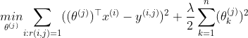 \underset{\theta ^{(j)}}{min}\underset{i:r(i,j)=1}{\sum }((\theta ^{(j)})^{\top }x^{(i)}-y^{(i,j)})^{2}+\frac{\lambda }{2}\sum_{k=1}^{n}(\theta _{k}^{(j)})^2