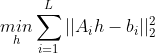 \underset{h}{min} \sum_{i=1}^{L} ||A_{i}h-b_{i}||_{2}^{2}