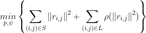 \underset{p,\psi }{min}\left \{ \sum_{(i,j)\in S}\left \| r_{i,j} \right \|^2+\sum_{(i,j)\in L} \rho (\left \| r_{i,j} \right \|^2)\right \}