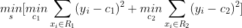 underset{s}{min}[underset{c{_{1}}}{min}sum_{x{_{i}}in R{_{1}}}(y{_{i}}-c{_{1}})^2+underset{c{_{2}}}{min}sum_{x{_{i}}in R{_{2}}}(y{_{i}}-c{_{2}})^2]