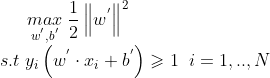 \underset{w^{'},b^{'}}{max}\;\frac{1}{2}\left \| w^{'} \right \|^2 \newline s.t \;y_i\left(w^{'}\cdot x_i +b^{'}\right )\geqslant 1\;\;i=1, .., N