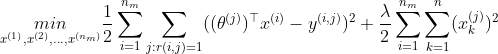 \underset{x^{(1)},x ^{(2)},...,x ^{(n_{m})}}{min}\frac{1}{2}\sum_{i=1}^{n_{m}}\underset{j:r(i,j)=1}{\sum }((\theta ^{(j)})^{\top }x^{(i)}-y^{(i,j)})^2+\frac{\lambda }{2}\sum_{i=1}^{n_{m}}\sum_{k=1}^{n}(x_{k} ^{(j)})^2