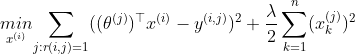 \underset{x^{(i)}}{min}\underset{j:r(i,j)=1}{\sum }((\theta ^{(j)})^{\top }x^{(i)}-y^{(i,j)})^{2}+\frac{\lambda }{2}\sum_{k=1}^{n}(x_{k}^{(j)})^2