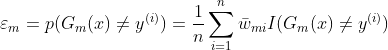 \varepsilon _{m}=p(G_{m}(x)\neq y^{(i)})=\frac{1}{n}\sum_{i=1}^{n}\bar{w}_{mi}I(G_{m}(x)\neq y^{(i)})