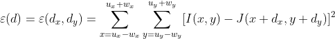 \varepsilon(d) = \varepsilon(d_{x}, d_{y}) = \sum_{x=u_{x}-w_{x}}^{u_{x}+w_{x}} \sum_{y=u_{y}-w_{y}}^{u_{y}+w_{y}}[I(x, y) - J(x + d_{x}, y + d_{y})]^{2}