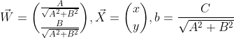 \vec{W}=\binom{\frac{A}{\sqrt{A^{2}+B^{2}}}}{\frac{B}{\sqrt{A^{2}+B^{2}}}} , \vec{X}=\binom{x}{y},b=\frac{C}{\sqrt{A^{2}+B^{2}}}