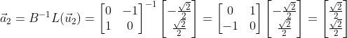 \vec{a}_2=B^{-1}L(\vec{u}_2)=\begin{bmatrix} 0 & -1\\ 1 & 0 \end{bmatrix}^{-1}\begin{bmatrix} -\frac{\sqrt{2}}{2} \\ \frac{\sqrt{2}}{2} \end{bmatrix}=\begin{bmatrix} 0 & 1\\ -1 & 0 \end{bmatrix}\begin{bmatrix} -\frac{\sqrt{2}}{2} \\ \frac{\sqrt{2}}{2} \end{bmatrix}=\begin{bmatrix} \frac{\sqrt{2}}{2} \\ \frac{\sqrt{2}}{2} \end{bmatrix}