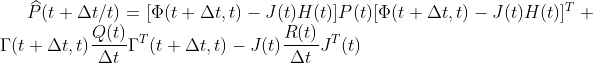 \widehat{P}(t+\Delta t/t)=[\Phi (t+\Delta t,t)-J(t)H(t)]P(t)[\Phi (t+\Delta t,t)-J(t)H(t)]^{T} + \Gamma (t+\Delta t,t)\frac{Q(t)}{\Delta t}\Gamma ^{T}(t+\Delta t,t)-J(t)\frac{R(t)}{\Delta t}J^{T}(t)
