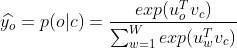 \widehat{y_{o}}=p(o|c)=\frac{exp(u_{o}^{T}v_{c})}{\sum_{w=1}^{W}exp(u_{w}^{T}v_{c})}
