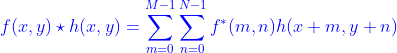 {\color{Blue} f(x,y) \star h(x,y)=\sum_{m=0}^{M-1}\sum_{n=0}^{N-1}f^{*}(m,n)h(x+m,y+n)}