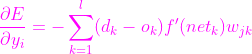 {\color{Magenta} \frac{\partial E}{\partial y_{i}}=-\sum_{k=1}^{l}(d_{k}-o_{k})f'(net_{k})w_{jk}}