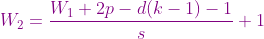 {\color{Purple}W_{2} = \frac{ W_{1} + 2p -d(k-1)-1}{s} + 1 }