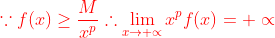 {\color{Red} \because f(x)\geq \frac{M}{x^{p}} \therefore \lim_{x\to +\propto }x^{p}f(x)=+\propto}