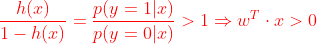 {\color{Red} \frac{h(x)}{1-h(x)}=\frac{p(y=1|x)}{p(y=0|x)}>1\Rightarrow w^T\cdot{x}>0}