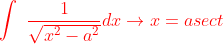 {\color{Red} \int\ \frac{1}{\sqrt{x^{2}-a^{2}}}dx \rightarrow x=asect}