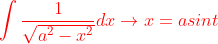 {\color{Red} \int\frac{1}{\sqrt{a^{2}-x^{2}}}dx \rightarrow x=asint}