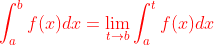 {\color{Red} \int_{a }^{b}f(x)dx=\lim_{t \to b }\int_{a}^{t}f(x)dx }