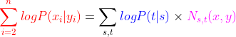 {\color{Red} \sum^n_{i=2}logP(x_i|y_i) }= \sum_{s,t}{\color{Blue} logP(t|s)} \times {\color{Magenta} N_{s,t}(x,y)}