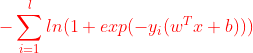 {\color{Red} -\sum_{i=1}^{l} ln{(1+exp(-y_i(w^Tx+b)))}}