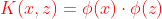 {color{Red} K(x,z)=phi (x)cdot phi(z)}