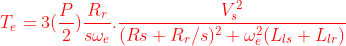 {\color{Red} T_e=3(\frac{P}{2})\frac{R_r}{s\omega _e}.\frac{V_s^2}{(Rs+R_r/s)^2+\omega ^2_e(L_{ls}+L_{lr})}}