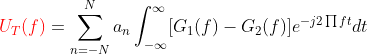 {\color{Red} U_T(f)}=\sum_{n =- N}^{N}a_n\int_{-\infty }^{\infty }[G_1(f)-G_2(f)]e^{-j2\prod ft}dt