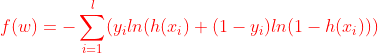 {\color{Red} f(w)=-\sum_{i=1}^{l}(y_iln(h(x_i)+(1-y_{i})ln(1-h(x_i)))}