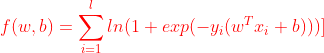 {\color{Red} f(w,b)=\sum_{i=1}^{l}ln(1+exp(-y_i(w^Tx_i+b)))]}