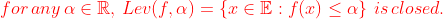 {\color{Red} for \,any\,\alpha \in \mathbb{R},\, Lev(f,\alpha )=\left \{ x\in\mathbb{E}:f(x)\leq \alpha \right \}\,is \,closed.}