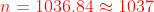 {\color{Red} n = 1036.84 \approx 1037}