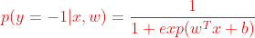 {\color{Red} p(y=-1|x,w)=\frac{1}{1+exp(w^Tx+b)}}