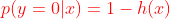 {\color{Red} p(y=0|x)=1-h(x)}