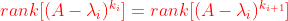 {\color{Red} rank[(A-\lambda _{i})^{k_{i}}]=rank[(A-\lambda _{i})^{k_{i+1}}]}