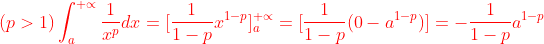 {\color{Red}(p> 1 ) \int_{a}^{+\propto }\frac{1}{x^{p}}dx=[\frac{1}{1-p}x^{1-p}]_{a}^{+\propto}=[\frac{1}{1-p}(0-a^{1-p})]=-\frac{1}{1-p}a^{1-p}}