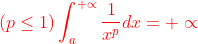 {\color{Red}(p\leq 1)\int_{a}^{+\propto }\frac{1}{x^{p}}dx=+\propto }