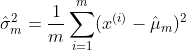 {\hat{\sigma}_{m}}^2=\frac{1}{m}\sum_{i=1}^{m} (x^{(i)}-\hat{\mu}_{m})^2