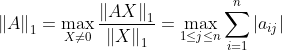 {\left\| A \right\|_1} = \mathop {\max }\limits_{X \ne 0} \frac{​{​{​{\left\| {AX} \right\|}_1}}}{​{​{​{\left\| X \right\|}_1}}} = \mathop {\max }\limits_{1 \le j \le n} \sum\limits_{i = 1}^n {\left| {​{a_{ij}}} \right|}