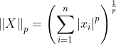 {\left\| X \right\|_p} = {\left( {\sum\limits_{i = 1}^n {​{​{\left| {​{x_i}} \right|}^p}} } \right)^{\frac{1}{p}}}